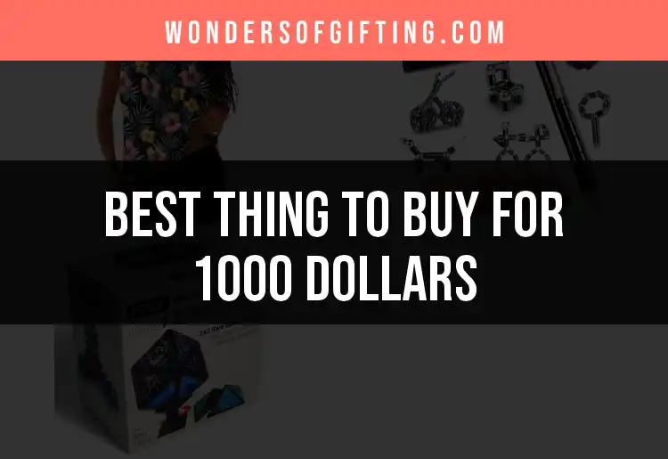 Three Amazing Things to Buy for 1000 Dollars