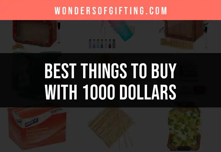 Top 10 Things to Buy With 1000 Dollars for Ultimate Value